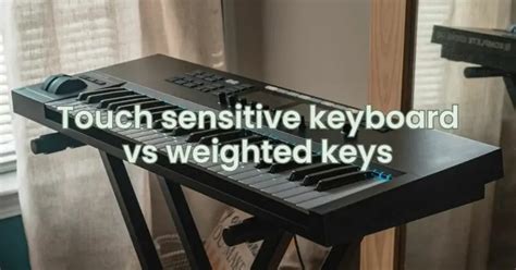 keyboard weighted keys vs touch sensitive